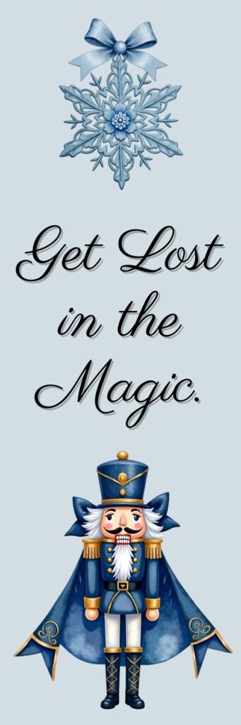 A blue bookmark that reads Get Lost in the Magic with a Snowflake ornament adorned with a coquette bow at the top and a Navy Nutcracker at the bottom.
